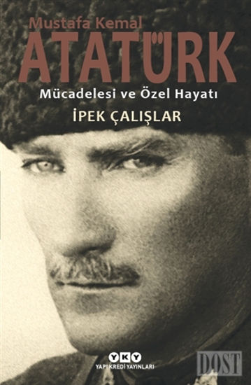 Mustafa Kemal Atatürk - Mücadelesi ve Özel Hayatı